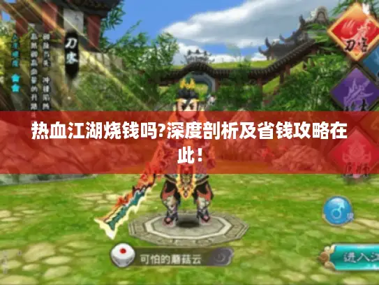 热血江湖烧钱吗?深度剖析及省钱攻略在此! 热血江湖烧钱吗?深度剖析及省钱攻略在此!