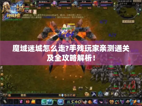 魔域迷城怎么走?手残玩家亲测通关及全攻略解析！
