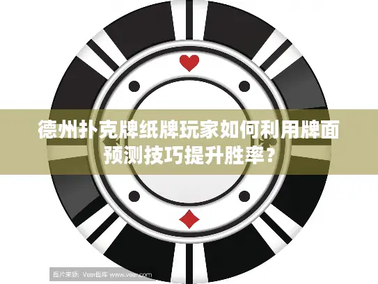 德州扑克牌纸牌玩家如何利用牌面预测技巧提升胜率？