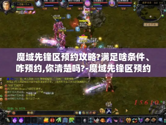 魔域先锋区预约攻略?满足啥条件、咋预约,你清楚吗?-魔域先锋区预约
