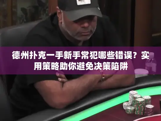 德州扑克一手新手常犯哪些错误？实用策略助你避免决策陷阱