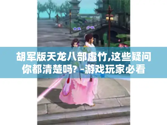 胡军版天龙八部虚竹,这些疑问你都清楚吗? -游戏玩家必看