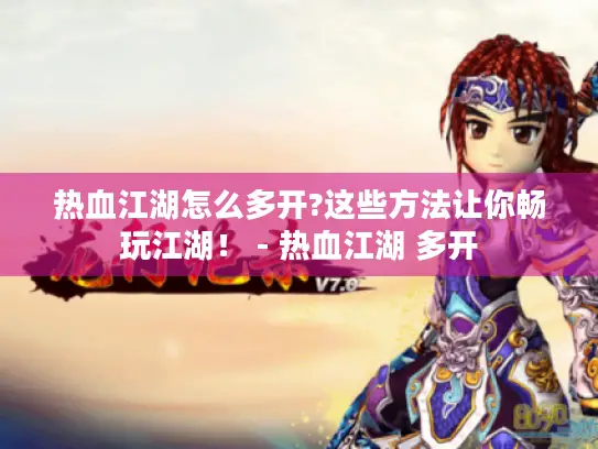 热血江湖怎么多开?这些方法让你畅玩江湖！ - 热血江湖 多开