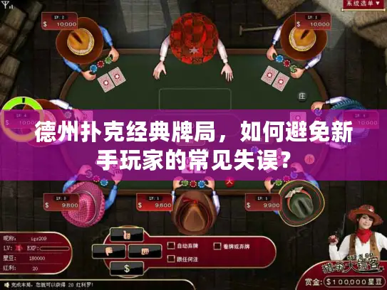 德州扑克经典牌局，如何避免新手玩家的常见失误？