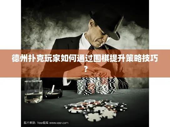 德州扑克玩家如何通过围棋提升策略技巧？