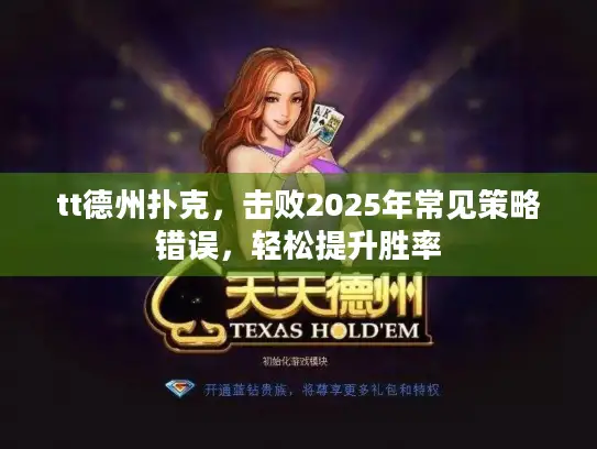 tt德州扑克,击败2025年常见策略错误,轻松提升胜率 tt德州扑克,击败2025年常见策略错误,轻松提升胜率