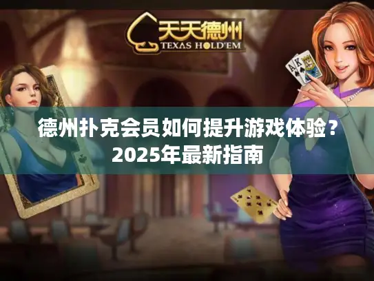 德州扑克会员如何提升游戏体验？2025年最新指南