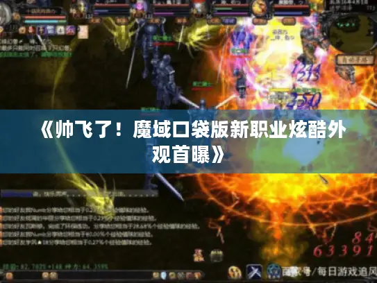 《帅飞了！魔域口袋版新职业炫酷外观首曝》
