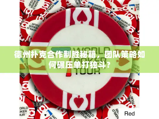 德州扑克合作制胜秘籍,团队策略如何碾压单打独斗? 德州扑克合作制胜秘籍,团队策略如何碾压单打独斗?