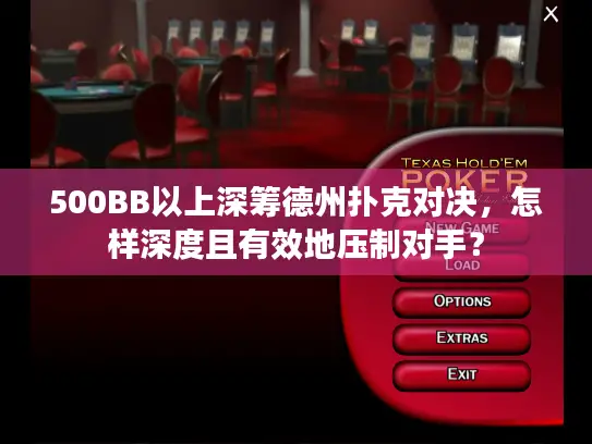 500BB以上深筹德州扑克对决，怎样深度且有效地压制对手？