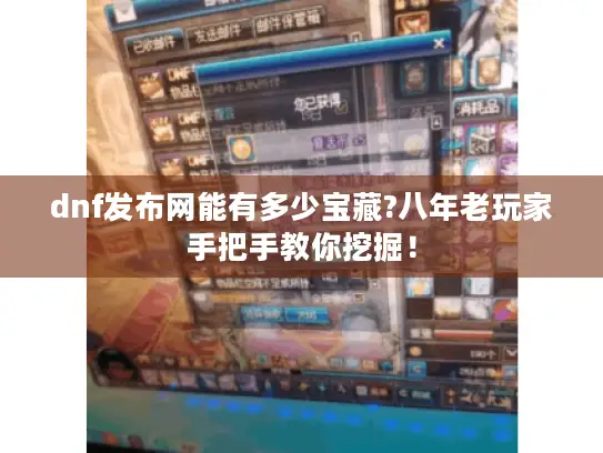 dnf发布网能有多少宝藏?八年老玩家手把手教你挖掘！