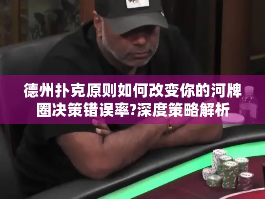 德州扑克原则如何改变你的河牌圈决策错误率?深度策略解析