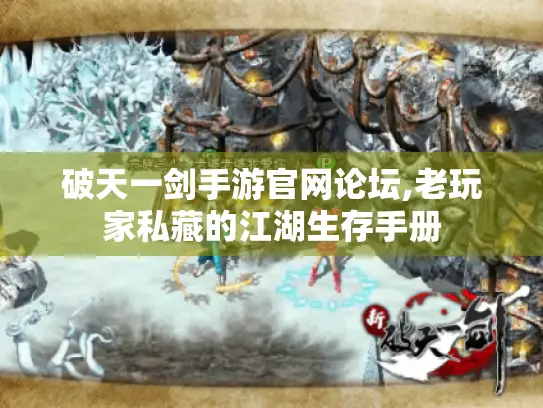 破天一剑手游官网论坛,老玩家私藏的江湖生存手册