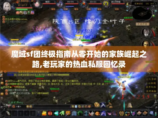 魔域sf团终极指南从零开始的家族崛起之路,老玩家的热血私服回忆录 魔域sf团终极指南从零开始的家族崛起之路,老玩家的热血私服回忆录