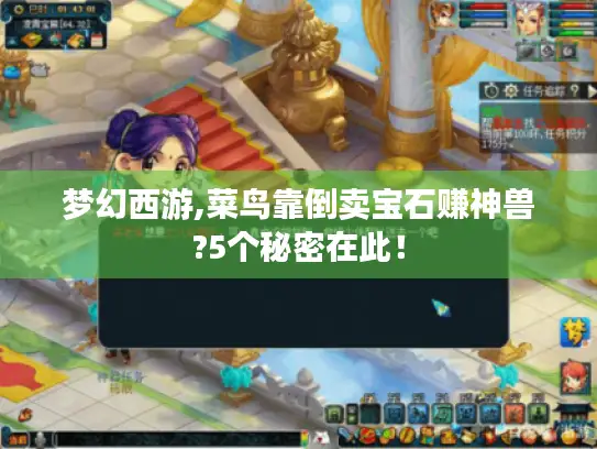 梦幻西游,菜鸟靠倒卖宝石赚神兽?5个秘密在此！