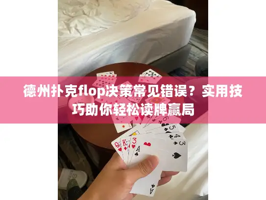 德州扑克flop决策常见错误？实用技巧助你轻松读牌赢局