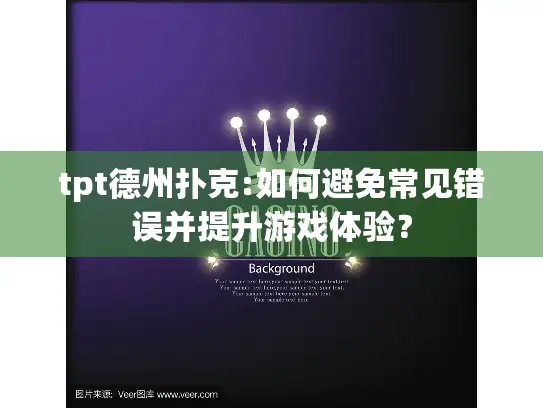 tpt德州扑克:如何避免常见错误并提升游戏体验? tpt德州扑克:如何避免常见错误并提升游戏体验?