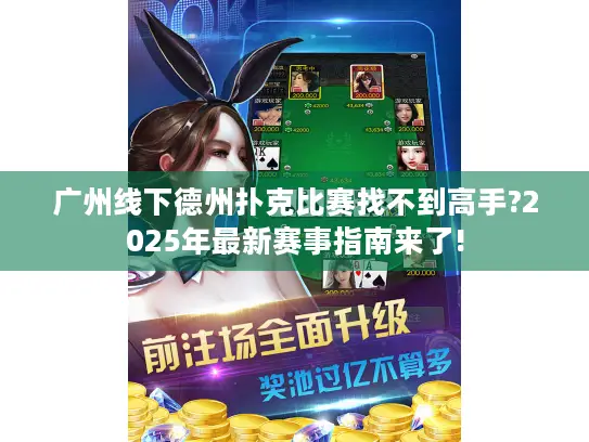 广州线下德州扑克比赛找不到高手?2025年最新赛事指南来了!