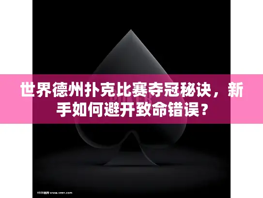 世界德州扑克比赛夺冠秘诀,新手如何避开致命错误? 世界德州扑克比赛夺冠秘诀,新手如何避开致命错误?
