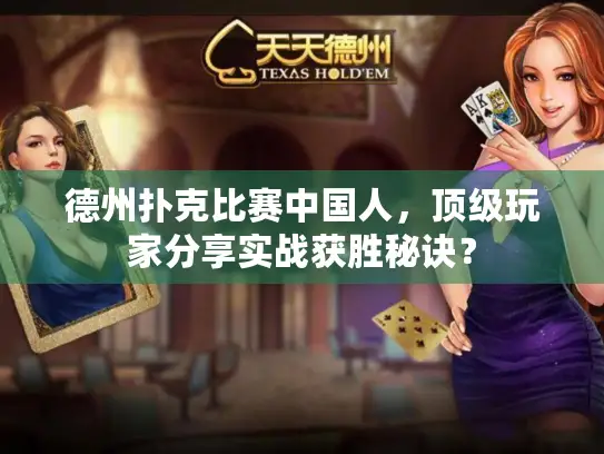 德州扑克比赛中国人，顶级玩家分享实战获胜秘诀？