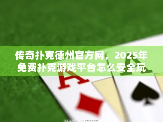 传奇扑克德州官方网，2025年免费扑克游戏平台怎么安全玩得爽？