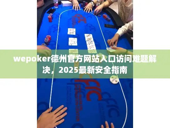 wepoker德州官方网站入口访问难题解决，2025最新安全指南