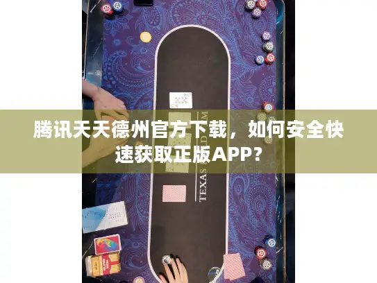 腾讯天天德州官方下载，如何安全快速获取正版APP？