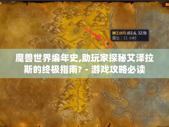 魔兽世界编年史,助玩家探秘艾泽拉斯的终极指南? - 游戏攻略必读