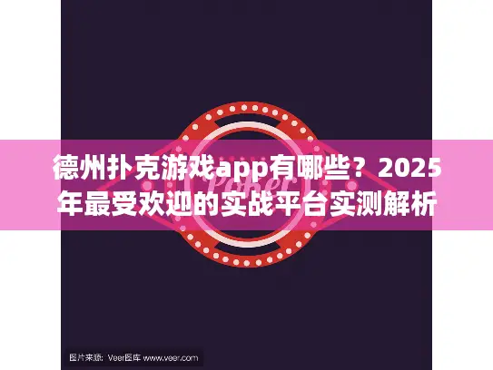 德州扑克游戏app有哪些?2025年最受欢迎的实战平台实测解析 德州扑克游戏app有哪些?2025年最受欢迎的实战平台实测解析
