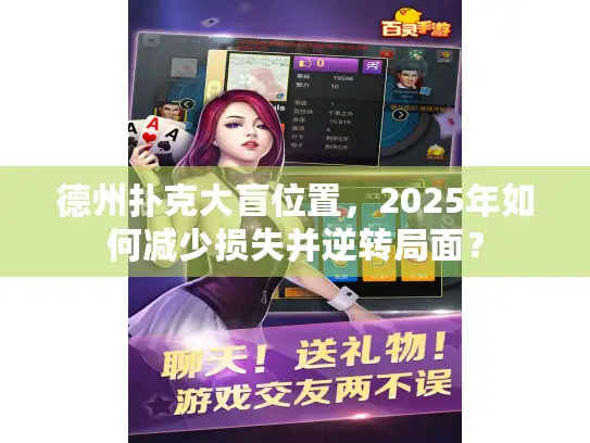 德州扑克大盲位置,2025年如何减少损失并逆转局面? 德州扑克大盲位置,2025年如何减少损失并逆转局面?