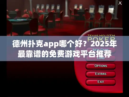 德州扑克app哪个好？2025年最靠谱的免费游戏平台推荐