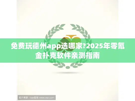 免费玩德州app选哪家?2025年零氪金扑克软件亲测指南