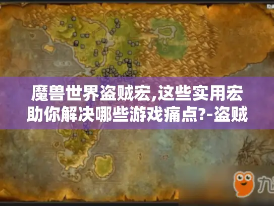 魔兽世界盗贼宏,这些实用宏助你解决哪些游戏痛点?-盗贼玩家必看 魔兽世界盗贼宏,这些实用宏助你解决哪些游戏痛点?-盗贼玩家必看