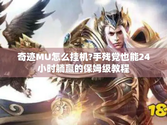 奇迹MU怎么挂机?手残党也能24小时躺赢的保姆级教程