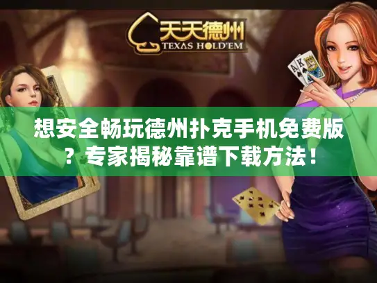 想安全畅玩德州扑克手机免费版？专家揭秘靠谱下载方法！