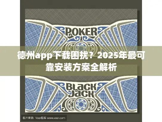 德州app下载困扰？2025年最可靠安装方案全解析
