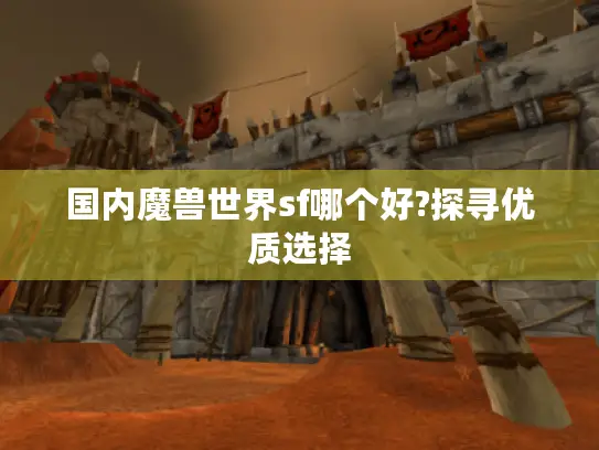 国内魔兽世界sf哪个好?探寻优质选择