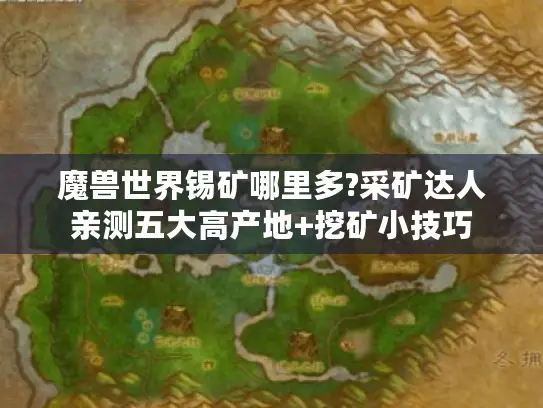 魔兽世界锡矿哪里多?采矿达人亲测五大高产地+挖矿小技巧
