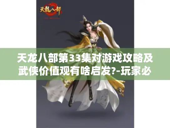 天龙八部第33集对游戏攻略及武侠价值观有啥启发?-玩家必看