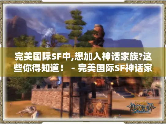完美国际SF中,想加入神话家族?这些你得知道！ - 完美国际SF神话家族