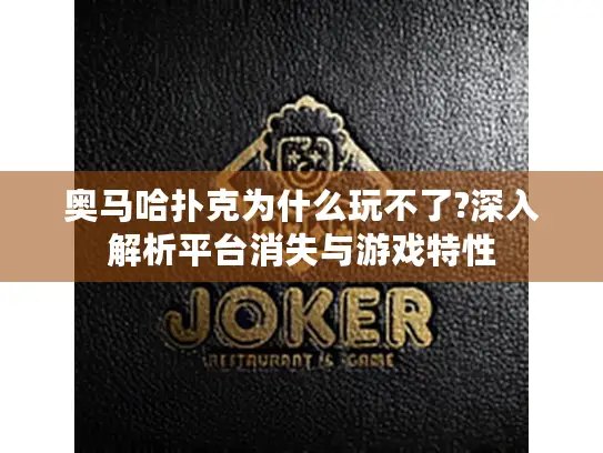 奥马哈扑克为什么玩不了?深入解析平台消失与游戏特性 奥马哈扑克为什么玩不了?深入解析平台消失与游戏特性