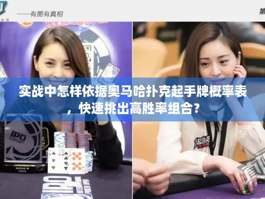 实战中怎样依据奥马哈扑克起手牌概率表，快速挑出高胜率组合？