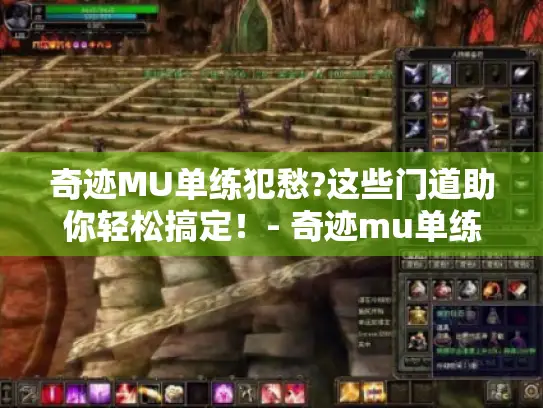 奇迹MU单练犯愁?这些门道助你轻松搞定！- 奇迹mu单练