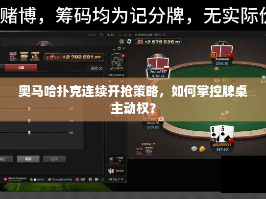 奥马哈扑克连续开抢策略,如何掌控牌桌主动权? 奥马哈扑克连续开抢策略,如何掌控牌桌主动权?