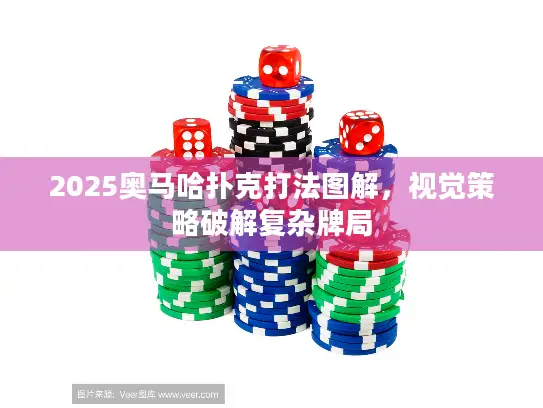 2025奥马哈扑克打法图解,视觉策略破解复杂牌局 2025奥马哈扑克打法图解,视觉策略破解复杂牌局