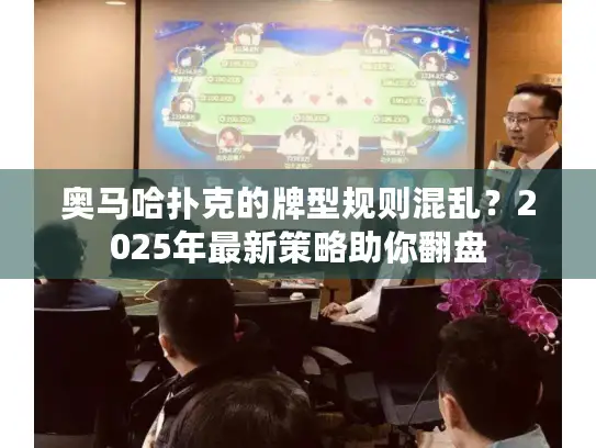 奥马哈扑克的牌型规则混乱？2025年最新策略助你翻盘