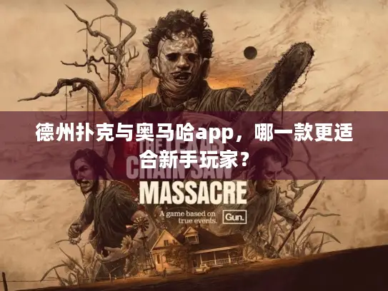 德州扑克与奥马哈app，哪一款更适合新手玩家？