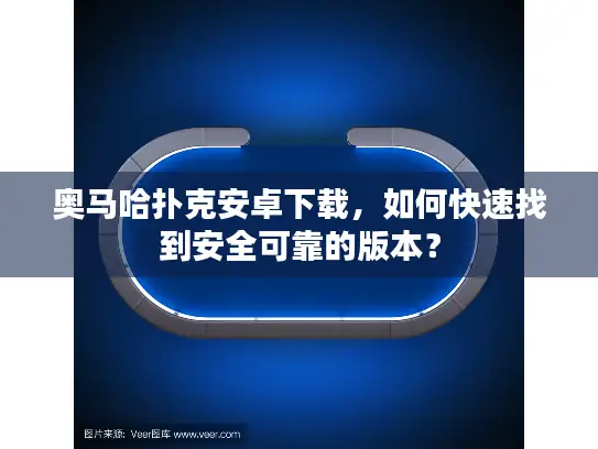奥马哈扑克安卓下载，如何快速找到安全可靠的版本？