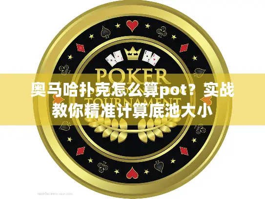 奥马哈扑克怎么算pot？实战教你精准计算底池大小