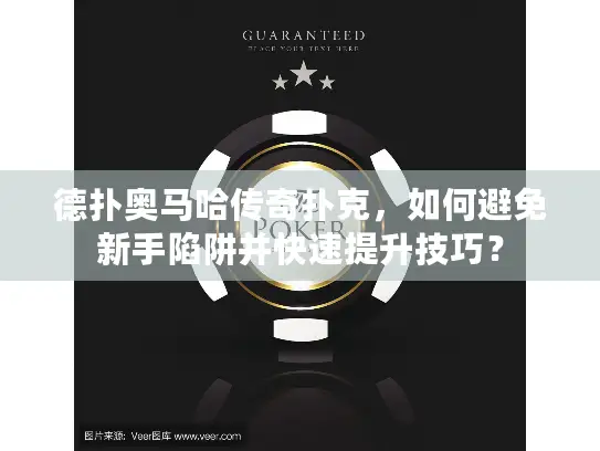 德扑奥马哈传奇扑克，如何避免新手陷阱并快速提升技巧？